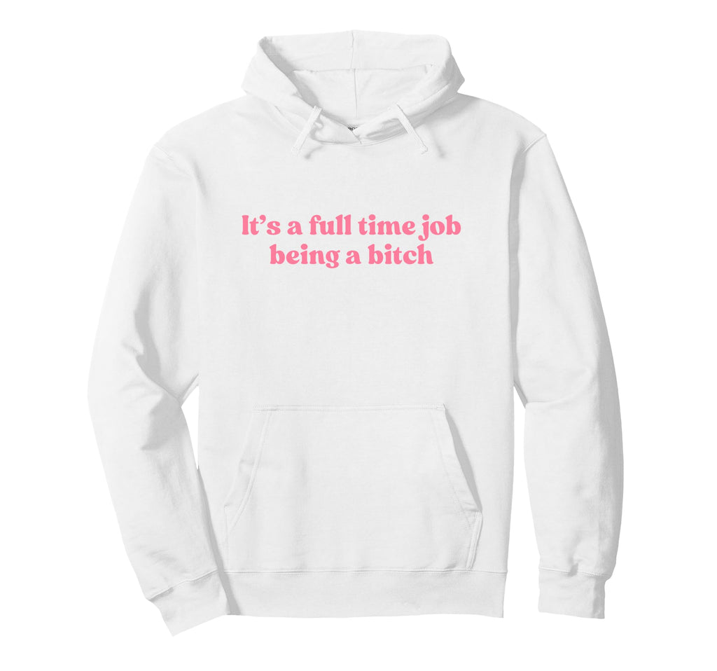 Its Full Time Job Being Bitch Y2K Hoodie - Graphic Print Men Women - T-Shirt, Sweatshirt, Hoodie