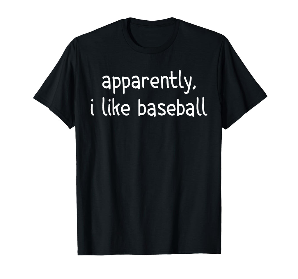 Apparently I Like Baseball Funny T-Shirt - Fun Novelty Design for Adults - T-Shirt, Sweatshirt, Hoodie