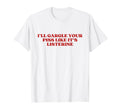 Ill Gargle Your Piss Like Its Listerine Y2K T-Shirt - Graphic Print Unisex - T-Shirt, Sweatshirt, Hoodie