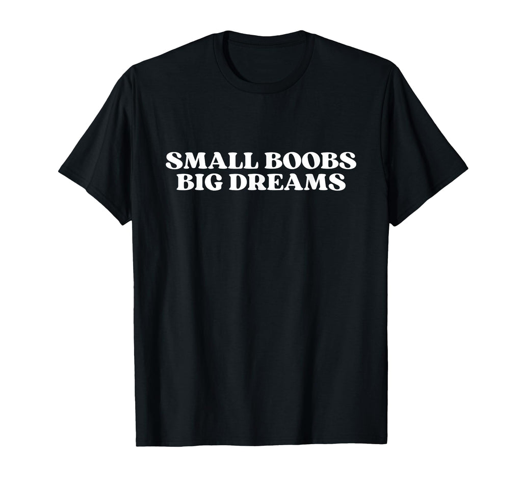 Small Boobs Big Dreams Aesthetic Y2K T-Shirt - Novelty Apparel Unisex - T-Shirt, Sweatshirt, Hoodie