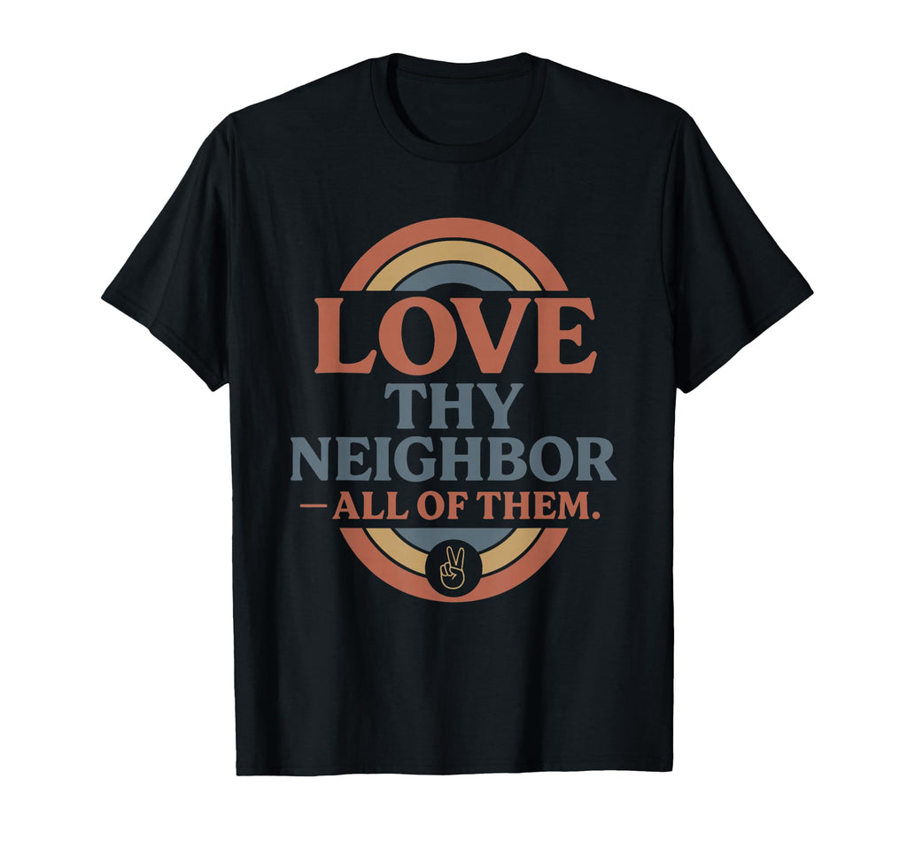Love Thy Neighbor All Them T-Shirt - Fun Novelty Design Unisex - T-Shirt, Sweatshirt, Hoodie