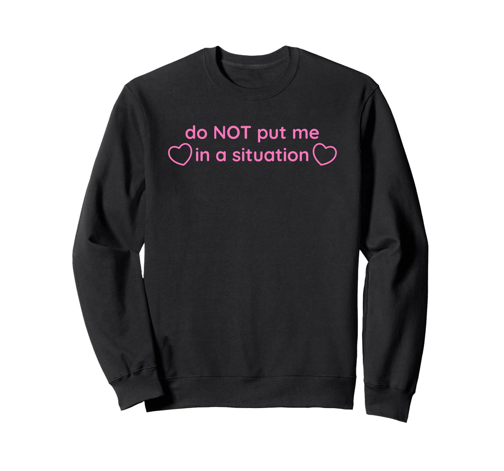 Do Not Put Me Situation Funny Y2K Sweatshirt - Trendy Graphic for Adults - T-Shirt, Sweatshirt, Hoodie