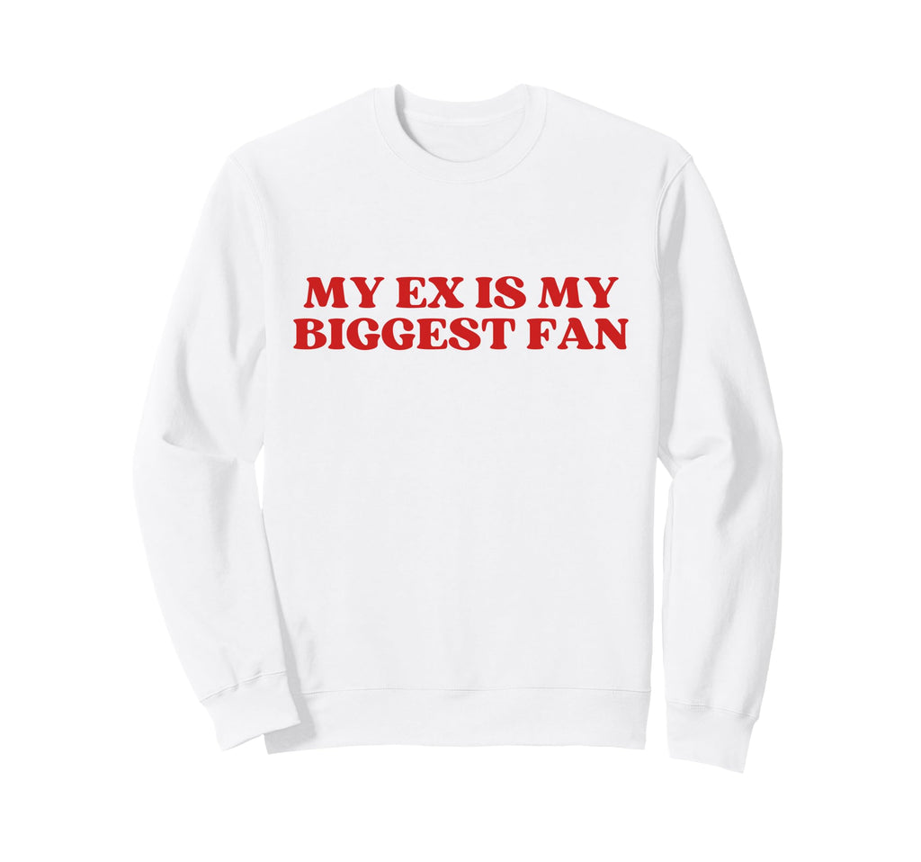 My Ex Is My Biggest Fan Y2K Sweatshirt - Casual Everyday Wear Unisex - T-Shirt, Sweatshirt, Hoodie