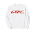 My Ex Is My Biggest Fan Y2K Sweatshirt - Casual Everyday Wear Unisex - T-Shirt, Sweatshirt, Hoodie