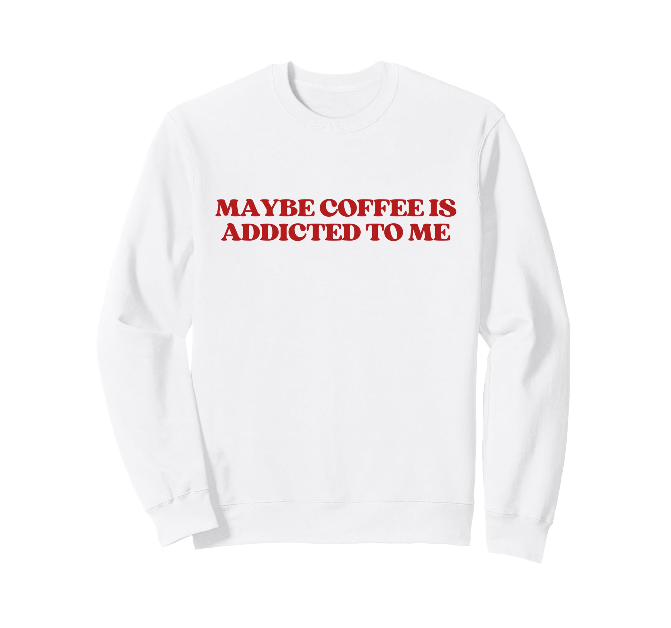 Maybe Coffee Is Addicted To Me Y2K Sweatshirt - Custom Art Print Unisex - T-Shirt, Sweatshirt, Hoodie