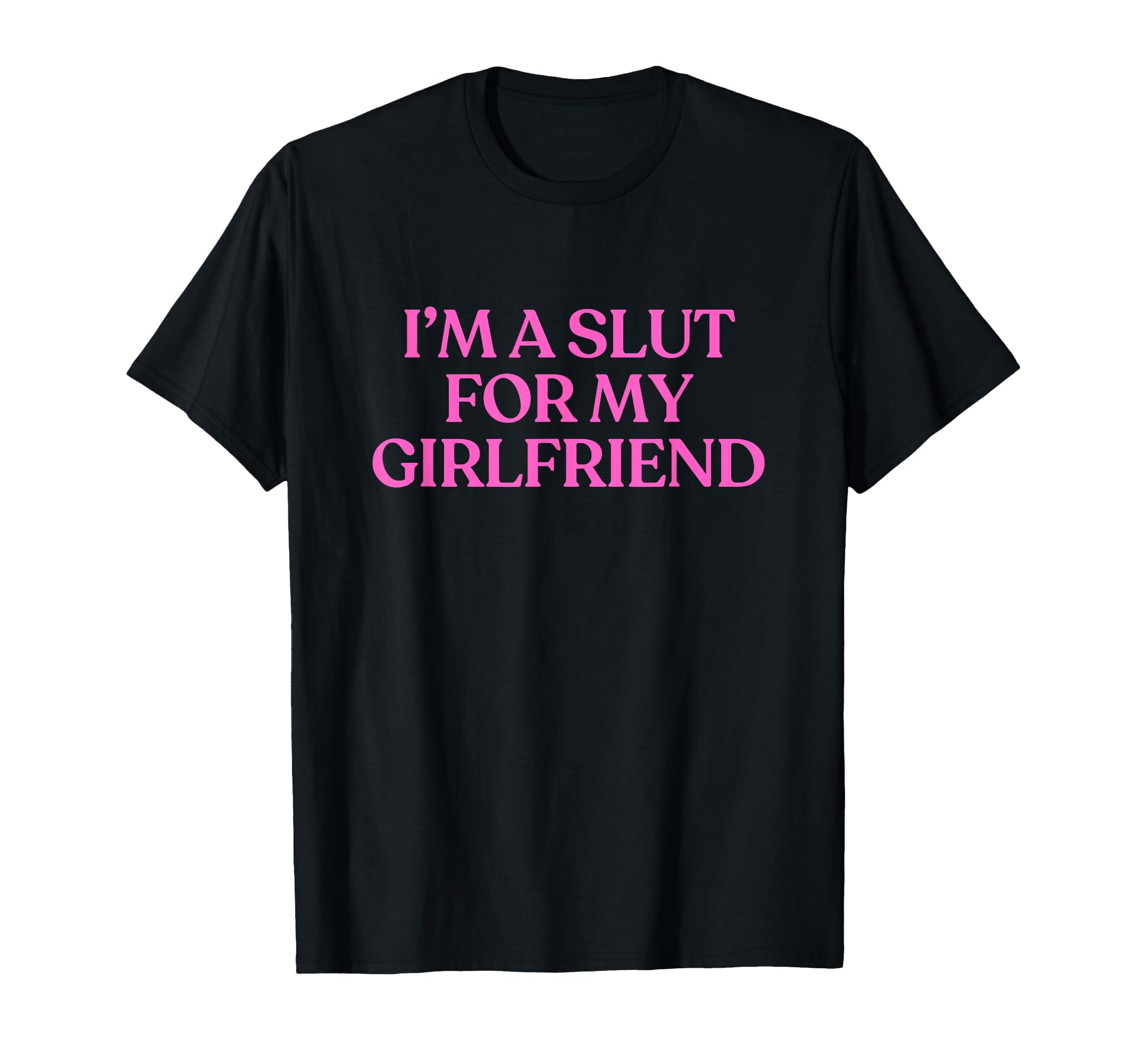 Im Slut My Girlfriend Y2K Aesthetic T-Shirt - Streetwear Style for Adults - T-Shirt, Sweatshirt, Hoodie