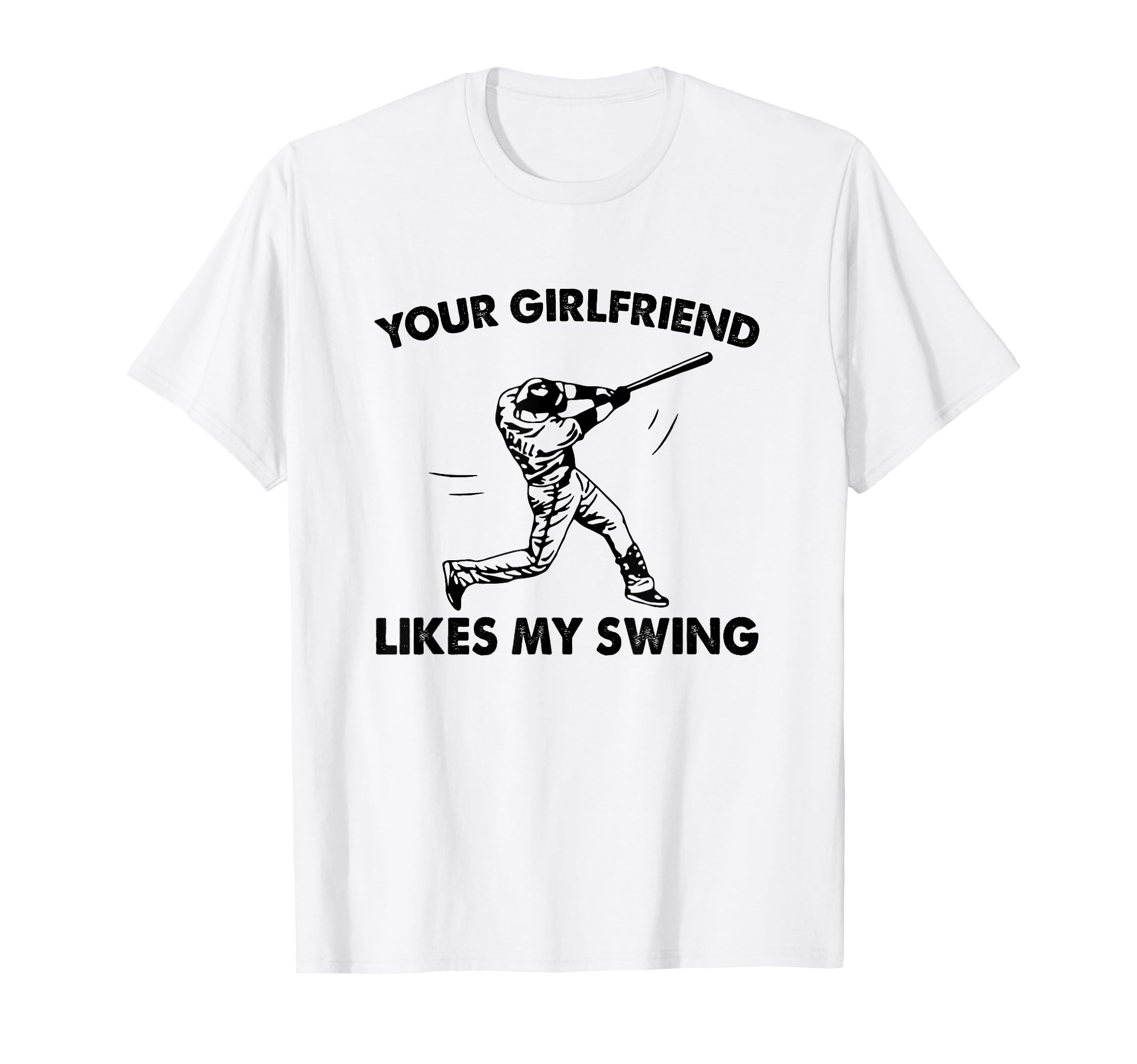 Your Girlfriend Likes My Swing Baseball T-Shirt - Fun Novelty Design Unisex - T-Shirt, Sweatshirt, Hoodie