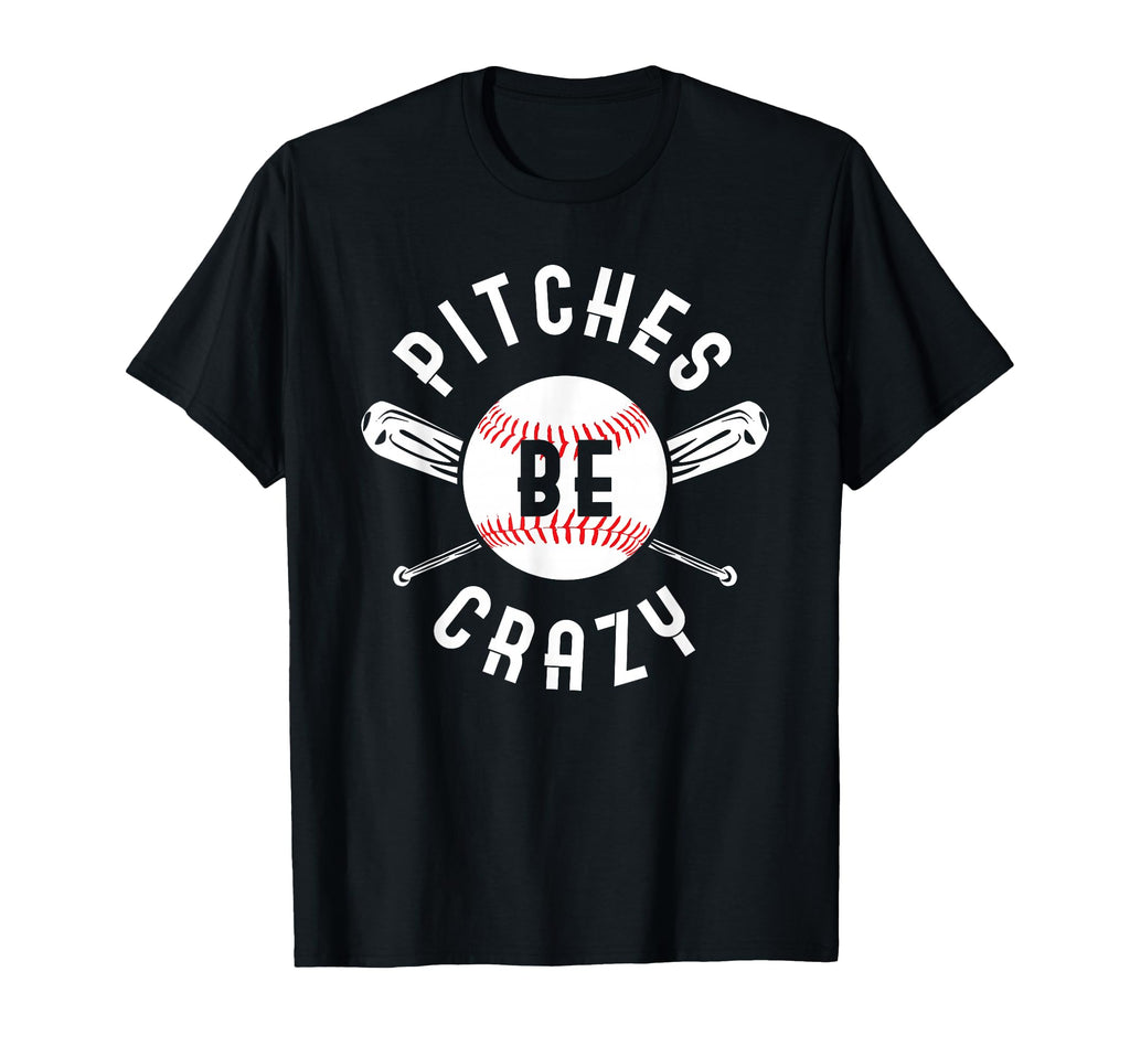 Funny Baseball Bat Pitches Be Crazy T-Shirt - Novelty Apparel Men Women - T-Shirt, Sweatshirt, Hoodie