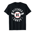 Funny Baseball Bat Pitches Be Crazy T-Shirt - Novelty Apparel Men Women - T-Shirt, Sweatshirt, Hoodie