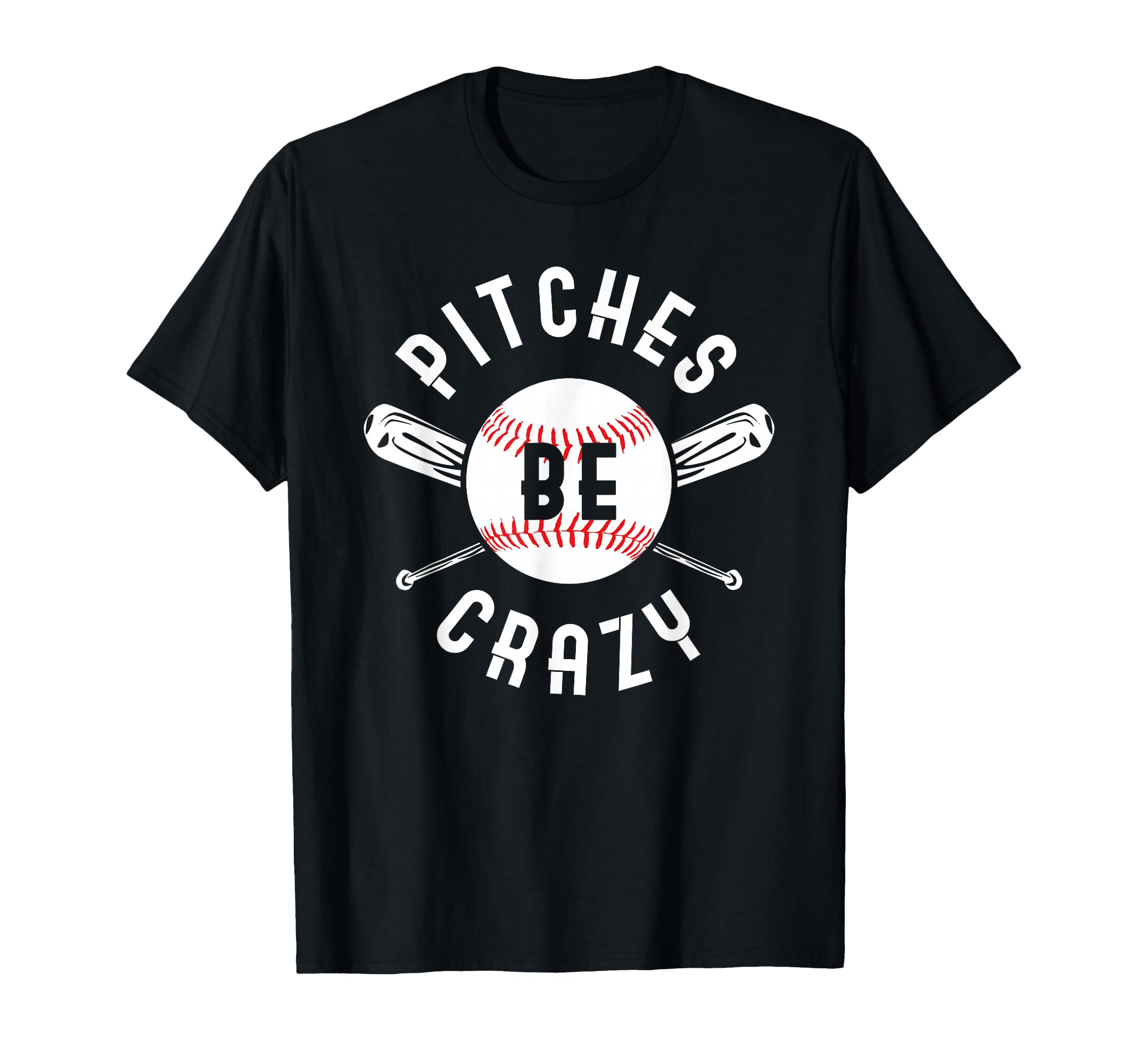 Funny Baseball Bat Pitches Be Crazy T-Shirt - Novelty Apparel Men Women - T-Shirt, Sweatshirt, Hoodie
