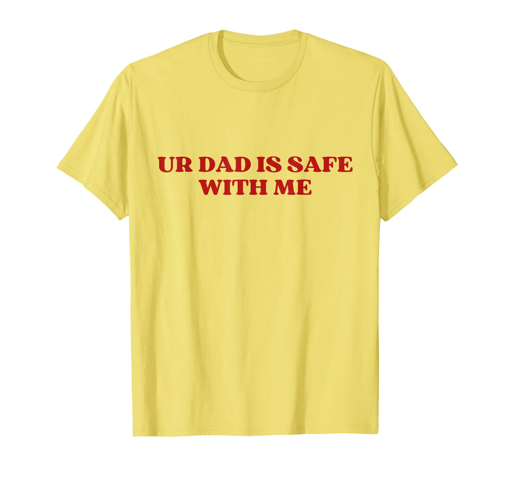 Ur Dad Is Safe Me Y2K Aesthetic T-Shirt - Trendy Graphic Unisex - T-Shirt, Sweatshirt, Hoodie