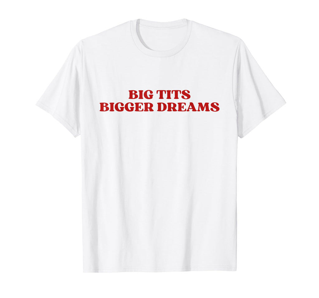 Big Tits Bigger Dreams Y2K Aesthetic T-Shirt - Minimalist Print for Adults - T-Shirt, Sweatshirt, Hoodie