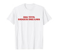 Big Tits Bigger Dreams Y2K Aesthetic T-Shirt - Minimalist Print for Adults - T-Shirt, Sweatshirt, Hoodie