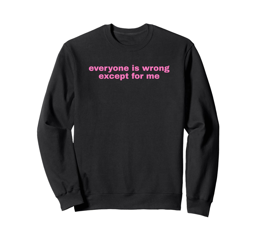 Everyone Is Wrong Except Me Funny Sweatshirt - Minimalist Print for Adults - T-Shirt, Sweatshirt, Hoodie