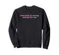 Everyone Is Wrong Except Me Funny Sweatshirt - Minimalist Print for Adults - T-Shirt, Sweatshirt, Hoodie