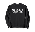 My Ex Is Cheater Funny Y2K Meme Sweatshirt - Novelty Apparel Men Women - T-Shirt, Sweatshirt, Hoodie
