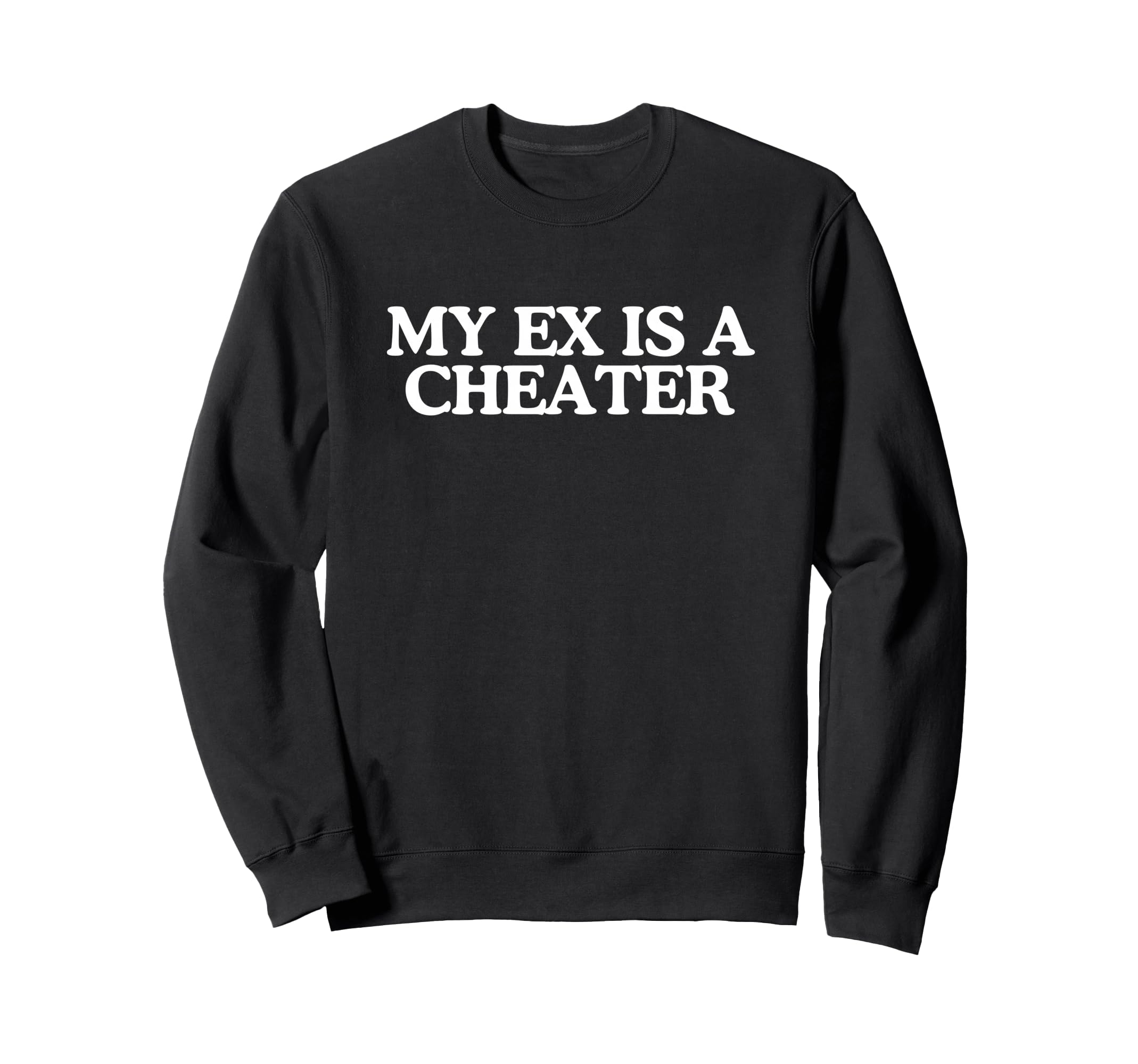 My Ex Is Cheater Funny Y2K Meme Sweatshirt - Novelty Apparel Men Women - T-Shirt, Sweatshirt, Hoodie