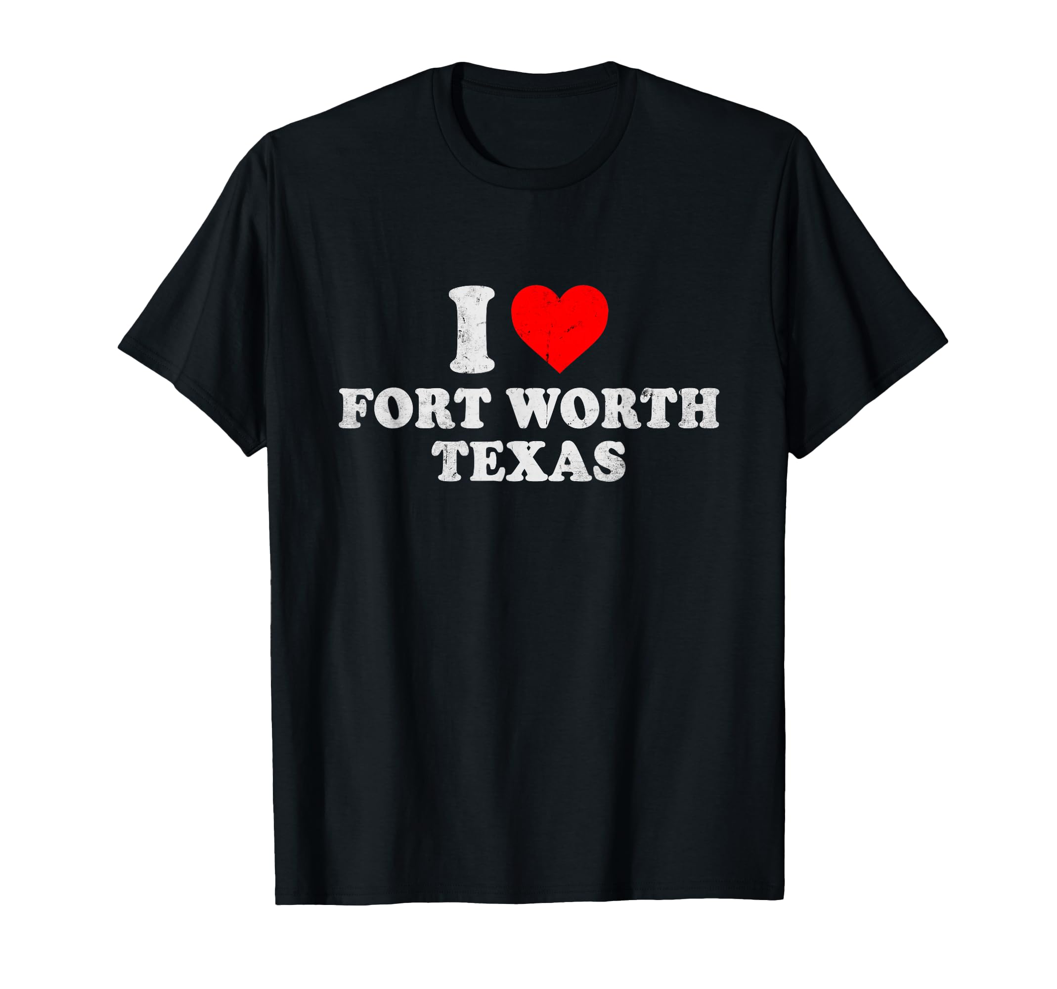 I Love Fort Worth Tx Distressed Texas T-Shirt - Unique Graphic Men Women - T-Shirt, Sweatshirt, Hoodie