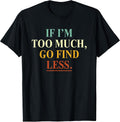 If I'm Too Much Go Find Less Funny - Adult & Kids T-Shirts, Sweatshirts & Hoodies apparel design preview 1