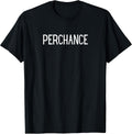 Perchance Funny - Adult & Kids T-Shirts, Sweatshirts & Hoodies apparel design preview 1