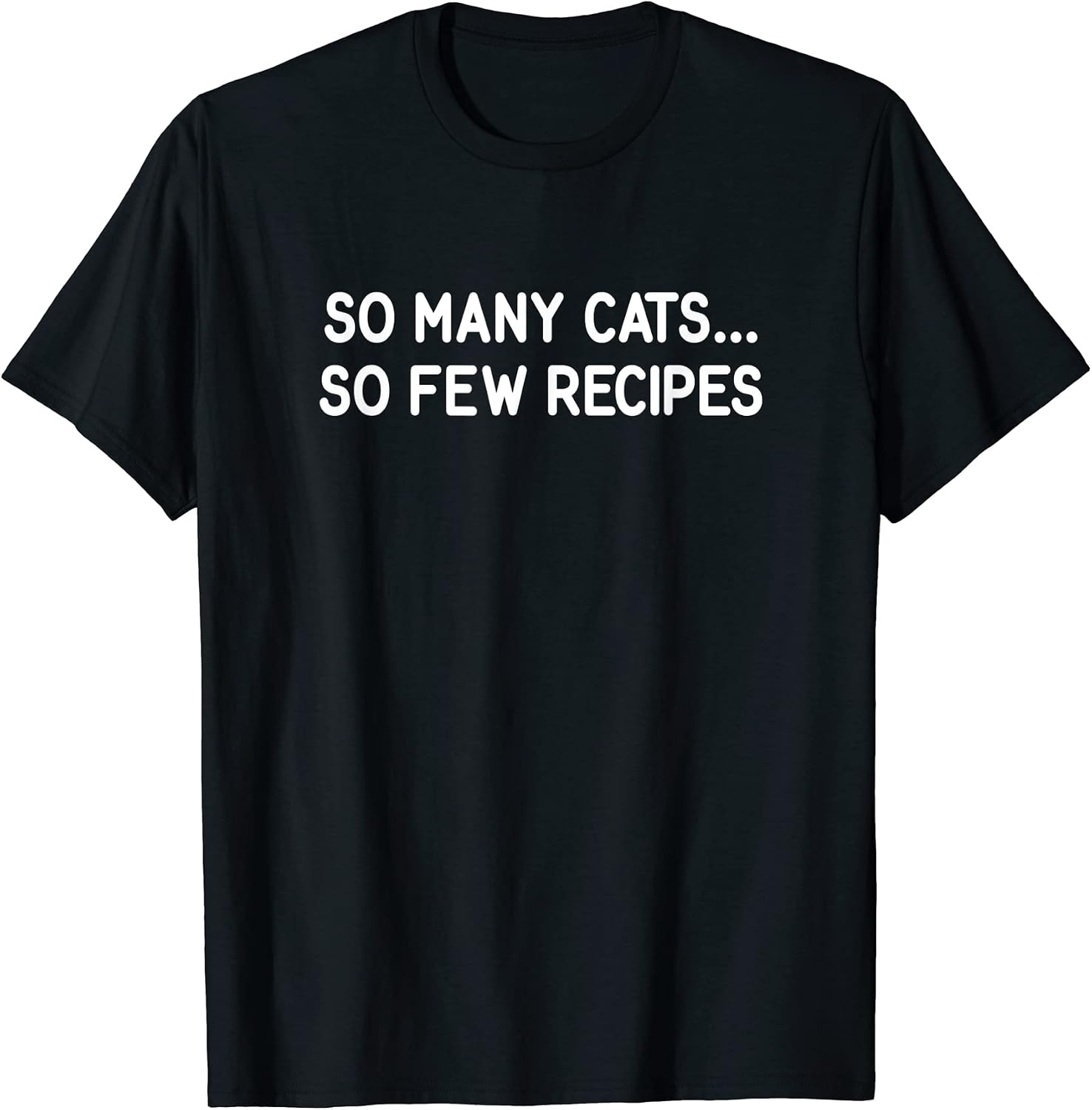 So Many Cats...So Few Recipes, Gag Gifts - Adult & Kids T-Shirts, Sweatshirts & Hoodies apparel design preview 1