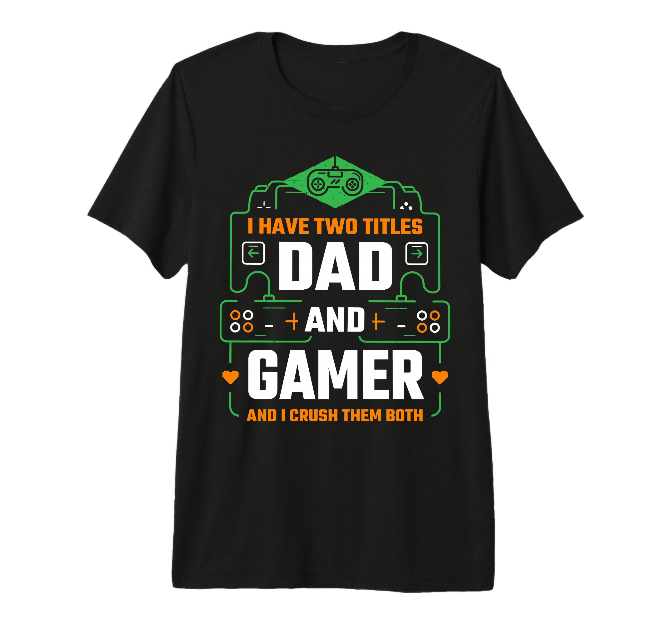 I Have Two Titles Dad And Gamer T-Shirt - Casual Everyday Wear Unisex - T-Shirt, Sweatshirt, Hoodie
