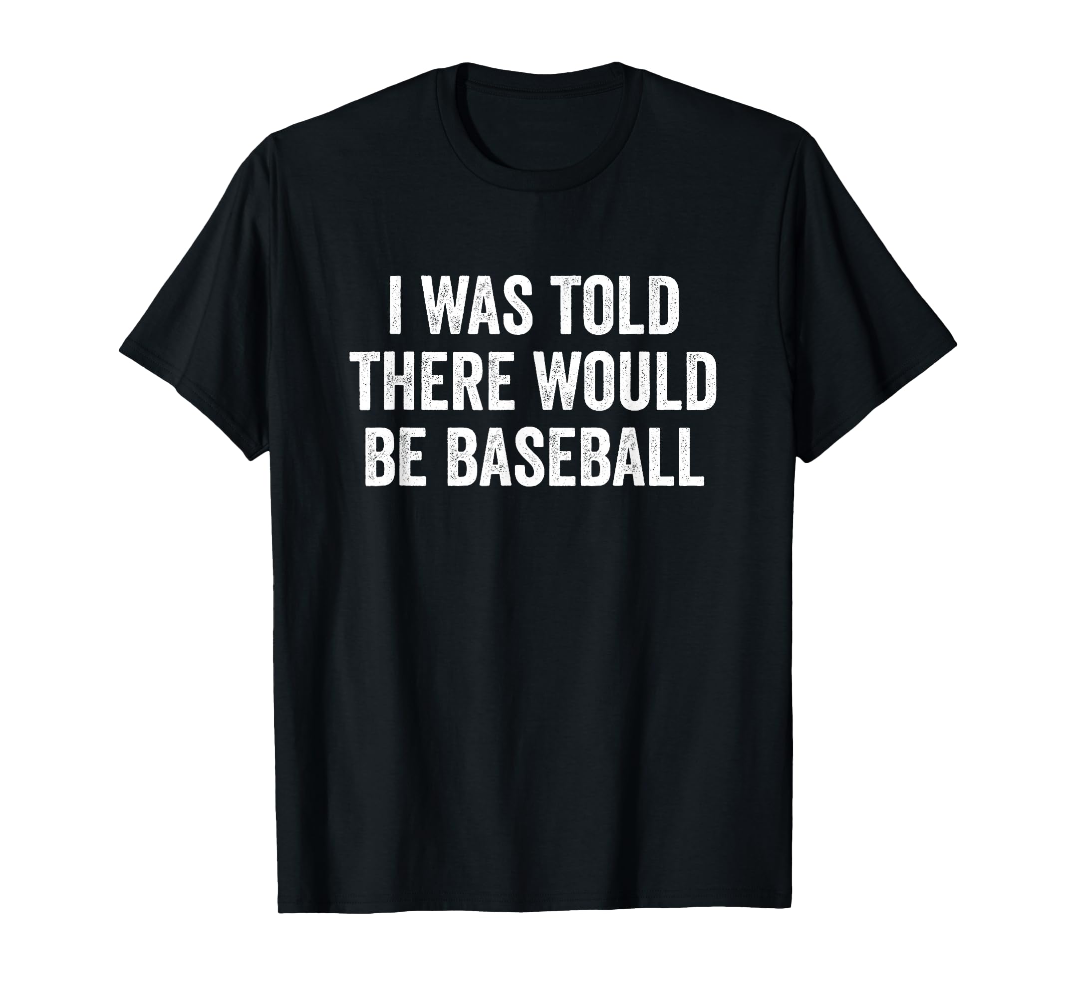 I Was Told There Would Be Baseball T-Shirt - Fun Novelty Design Men Women - T-Shirt, Sweatshirt, Hoodie
