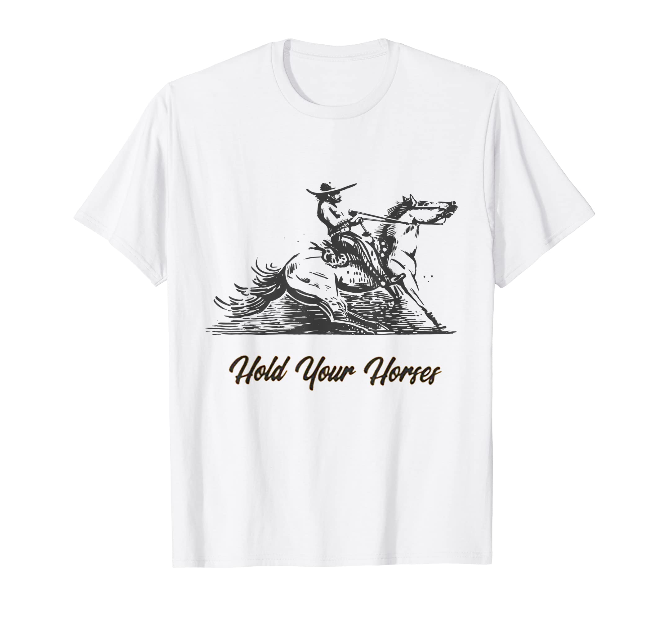 Hold Your Horses Funny Rodeo Cowboy T-Shirt - Casual Everyday Wear Unisex - T-Shirt, Sweatshirt, Hoodie