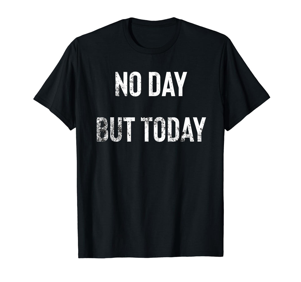 No Day But Today Statement Distressed T-Shirt - Aesthetic Graphic Unisex - T-Shirt, Sweatshirt, Hoodie
