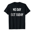 No Day But Today Statement Distressed T-Shirt - Aesthetic Graphic Unisex - T-Shirt, Sweatshirt, Hoodie