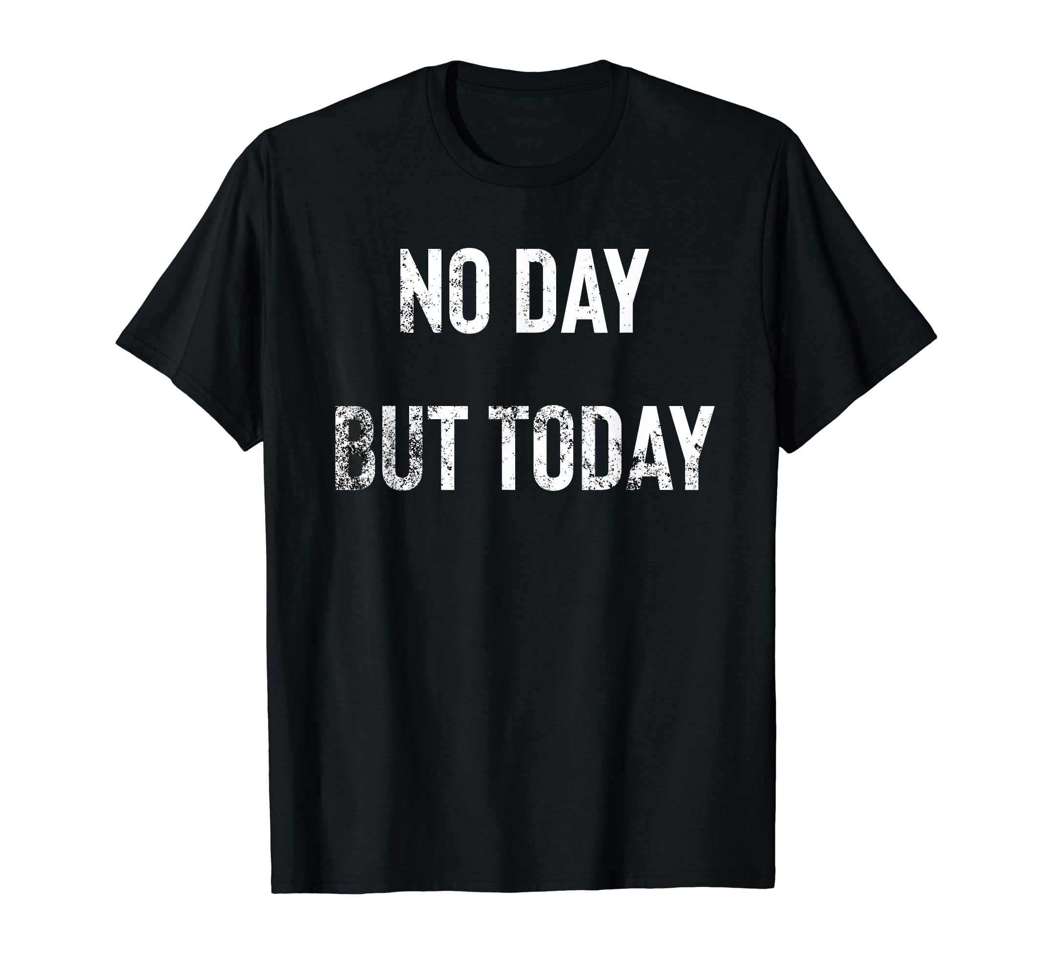 No Day But Today Statement Distressed T-Shirt - Aesthetic Graphic Unisex - T-Shirt, Sweatshirt, Hoodie
