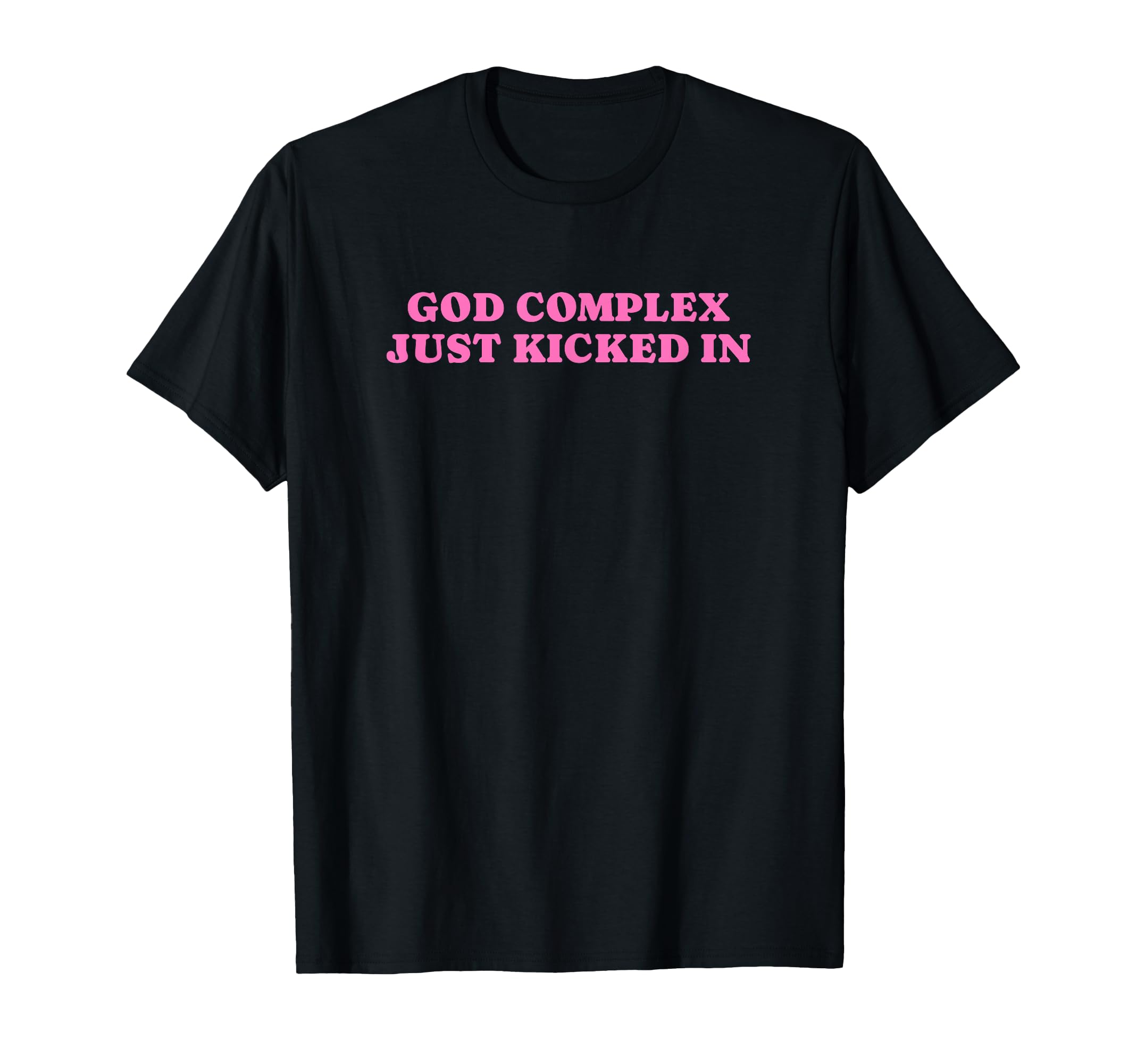 God Complex Just Kicked Funny T-Shirt - Casual Everyday Wear for Adults - T-Shirt, Sweatshirt, Hoodie