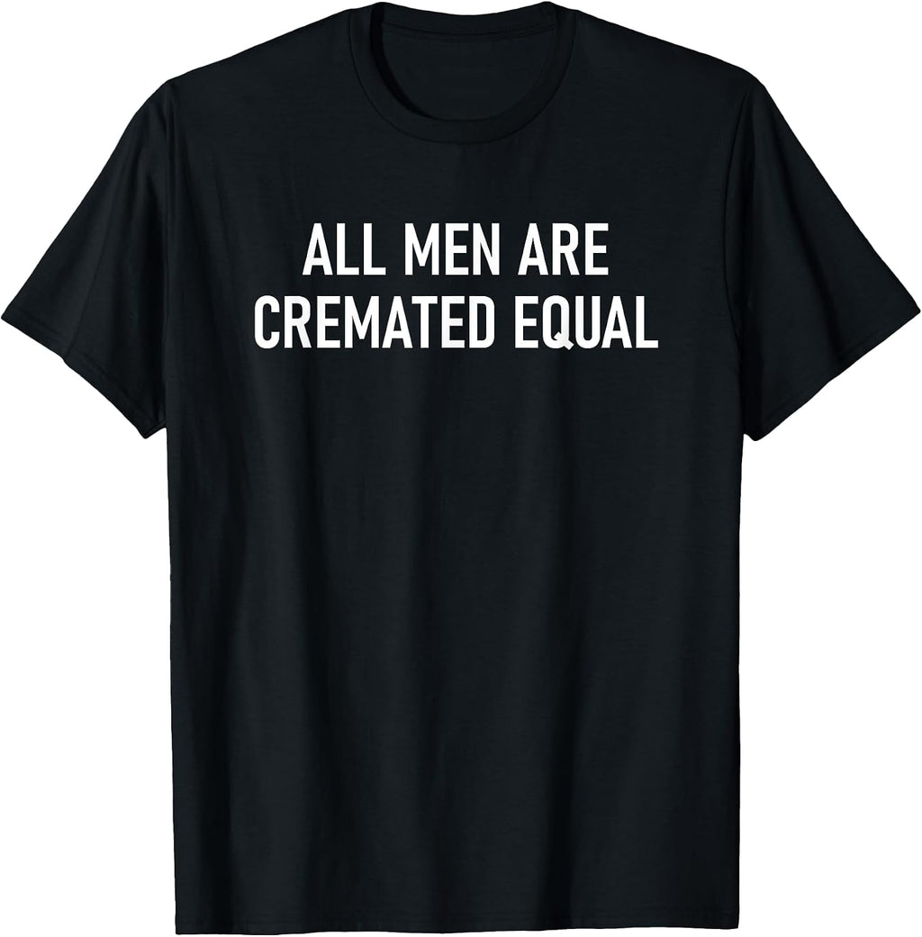 All Men Are Cremated Equal Design, Gag Gifts - Adult & Kids T-Shirts, Sweatshirts & Hoodies apparel design preview 1