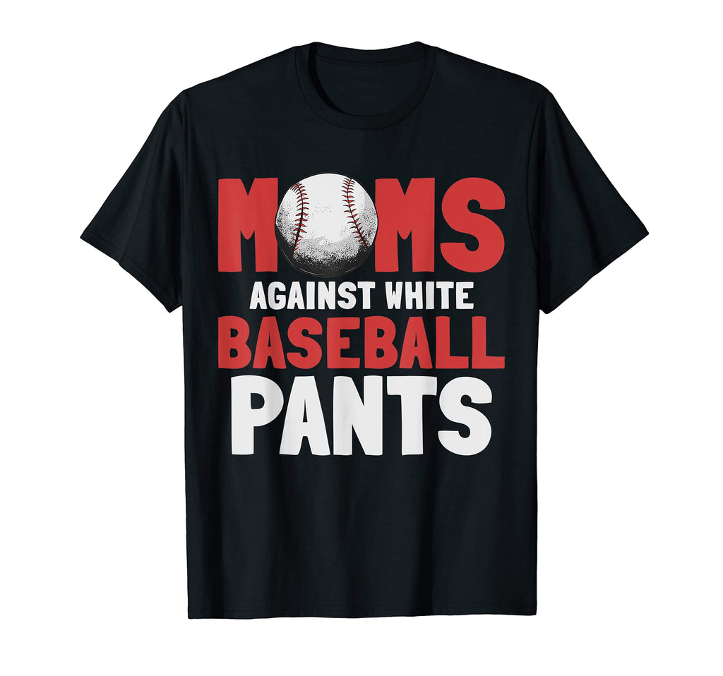 Moms Against White Baseball Pants T-Shirt - Fun Novelty Design Unisex - T-Shirt, Sweatshirt, Hoodie