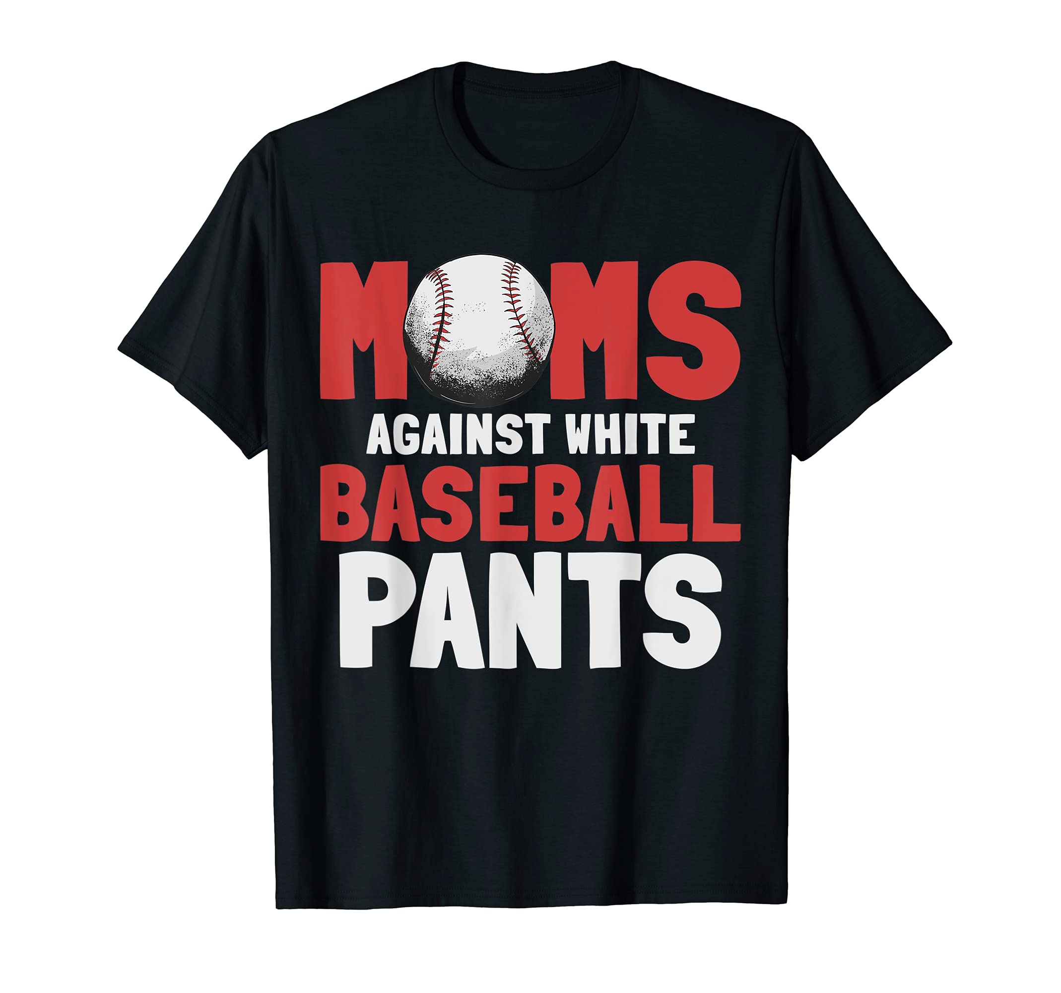 Moms Against White Baseball Pants T-Shirt - Fun Novelty Design Unisex - T-Shirt, Sweatshirt, Hoodie