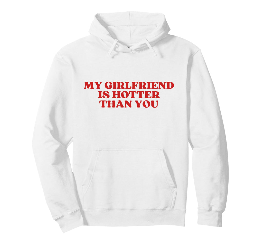 My Girlfriend Is Hotter Than You Y2K Hoodie - Streetwear Style Men Women - T-Shirt, Sweatshirt, Hoodie