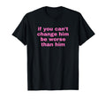 If You Cant Change Him Be Worse Than T-Shirt - Streetwear Style for Adults - T-Shirt, Sweatshirt, Hoodie
