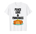 Funny Peace Love And Pancake Foodie T-Shirt - Casual Everyday Wear Unisex - T-Shirt, Sweatshirt, Hoodie