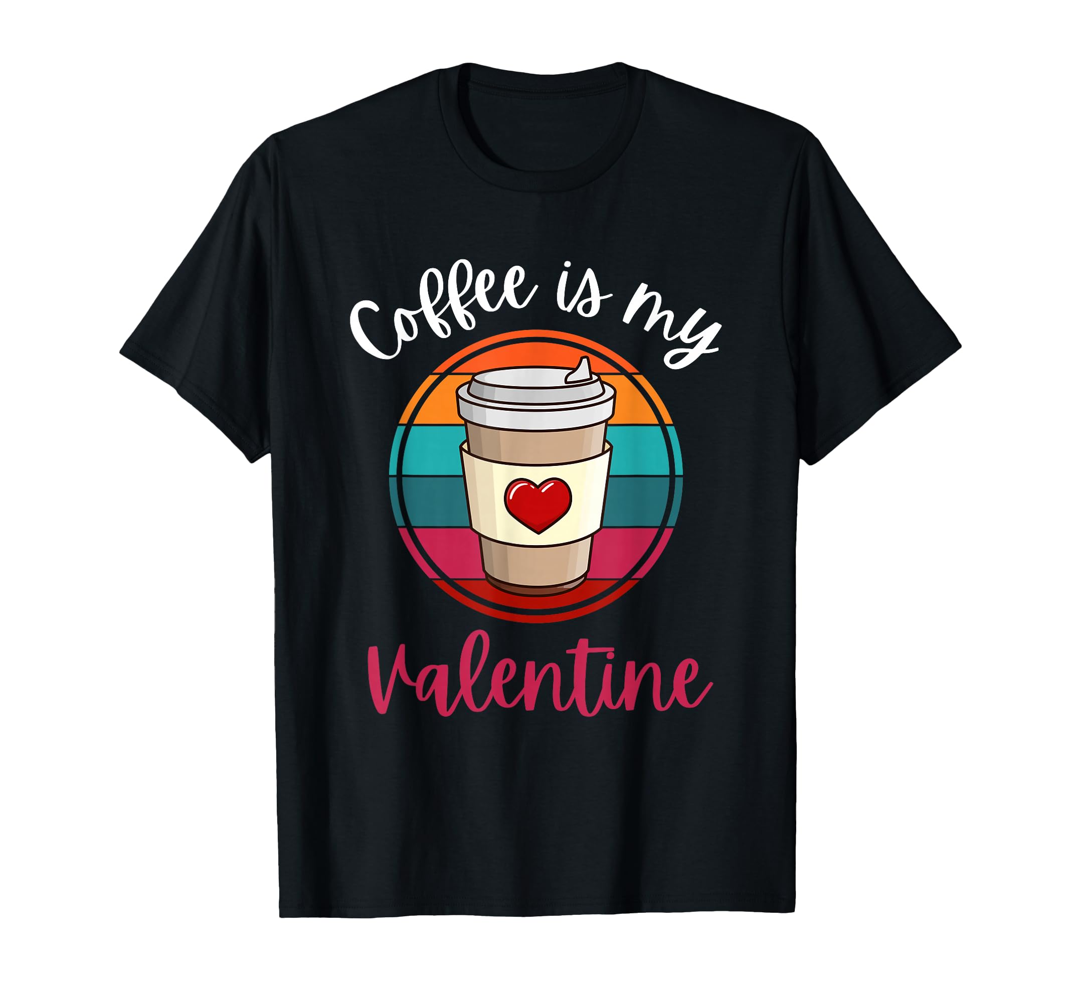 Coffee Is My Valentine Sunset T-Shirt - Trendy Graphic Unisex - T-Shirt, Sweatshirt, Hoodie