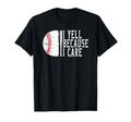 I Yell Because I Care Baseball T-Shirt - Graphic Print Unisex - T-Shirt, Sweatshirt, Hoodie