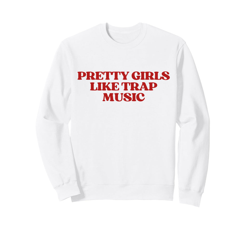 Original Pretty Like Trap Music Y2K Sweatshirt - Streetwear Style Unisex - T-Shirt, Sweatshirt, Hoodie