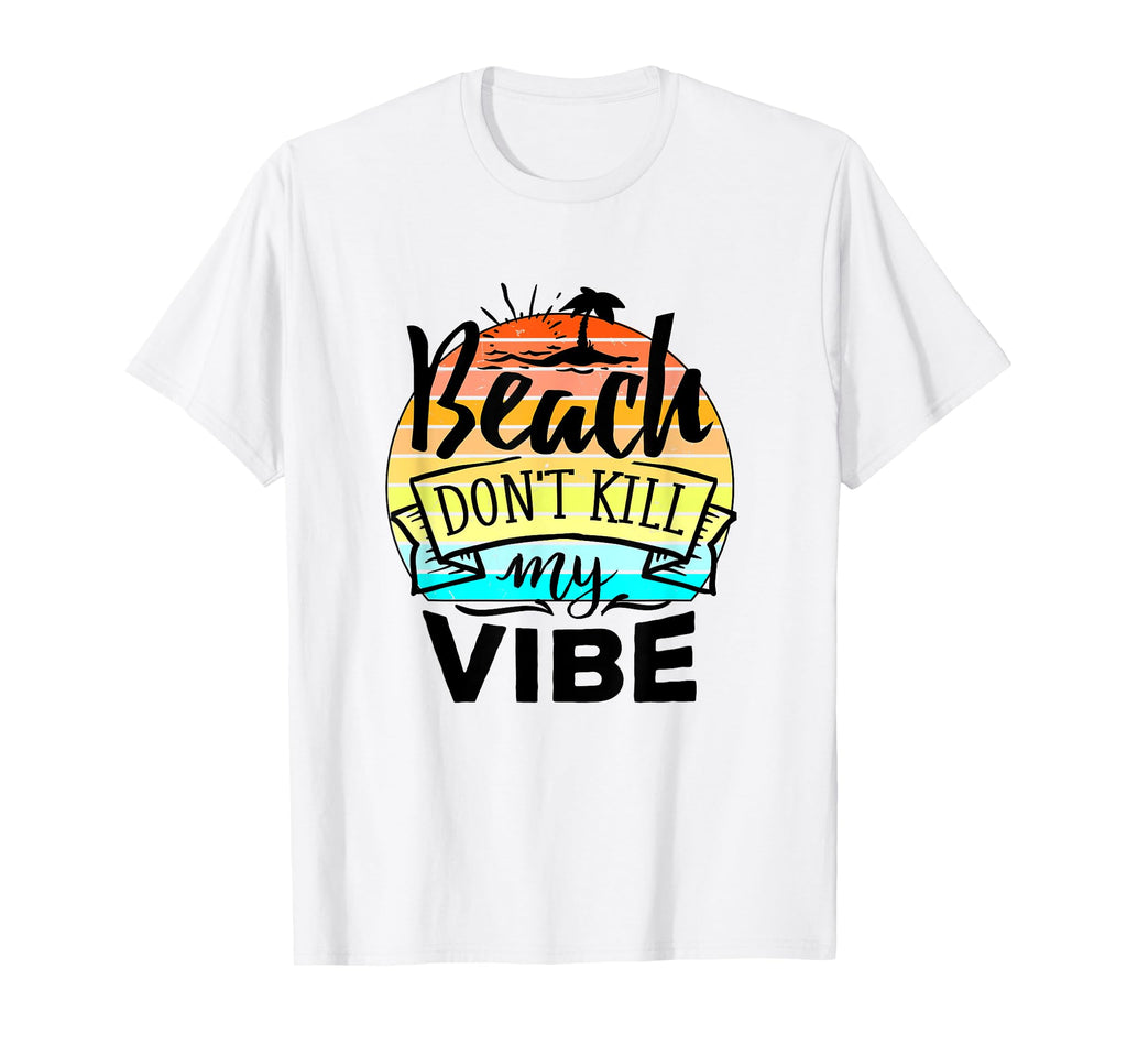 Beach Dont Kill My Vibe Sunset Funny T-Shirt - Novelty Apparel Men Women - T-Shirt, Sweatshirt, Hoodie
