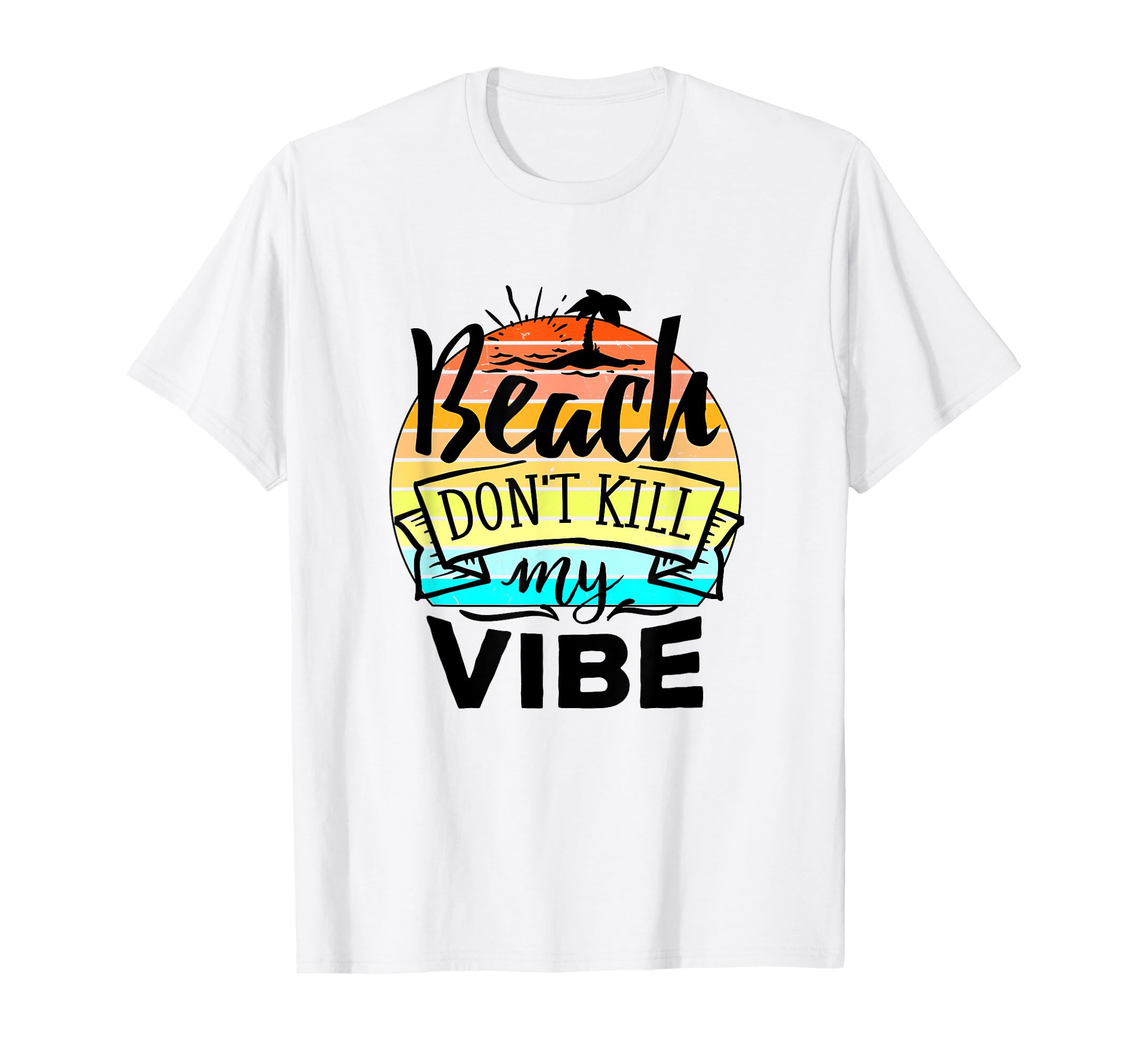 Beach Dont Kill My Vibe Sunset Funny T-Shirt - Novelty Apparel Men Women - T-Shirt, Sweatshirt, Hoodie