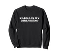 Karma Is My Girlfriend Y2K Sweatshirt - Custom Art Print Men Women - T-Shirt, Sweatshirt, Hoodie