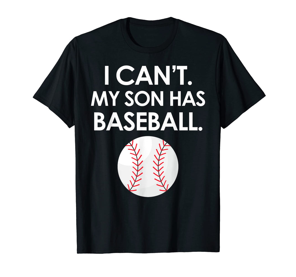 I Cant My Son Has Baseball Parent T-Shirt - Casual Everyday Wear Unisex - T-Shirt, Sweatshirt, Hoodie