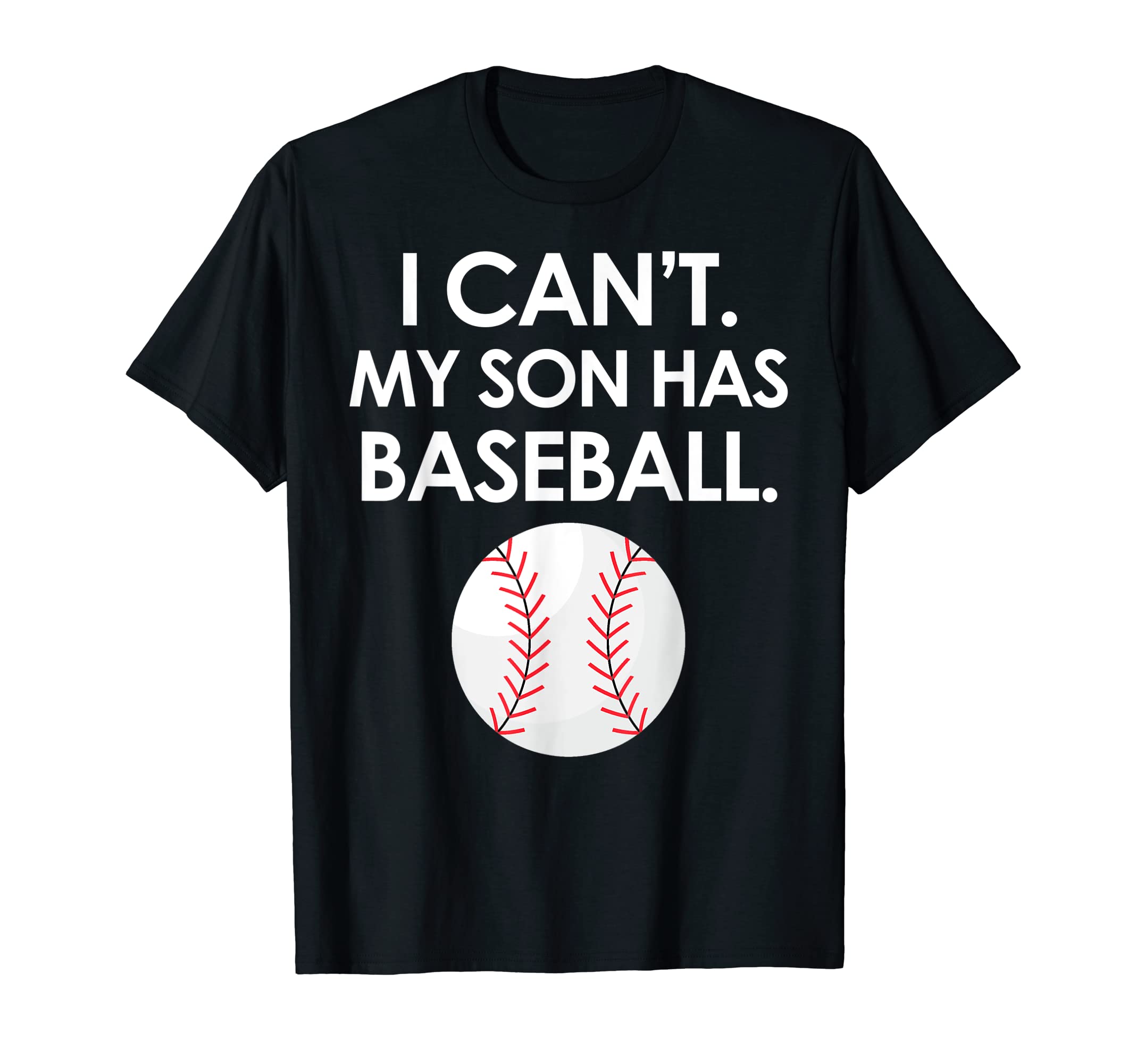 I Cant My Son Has Baseball Parent T-Shirt - Casual Everyday Wear Unisex - T-Shirt, Sweatshirt, Hoodie
