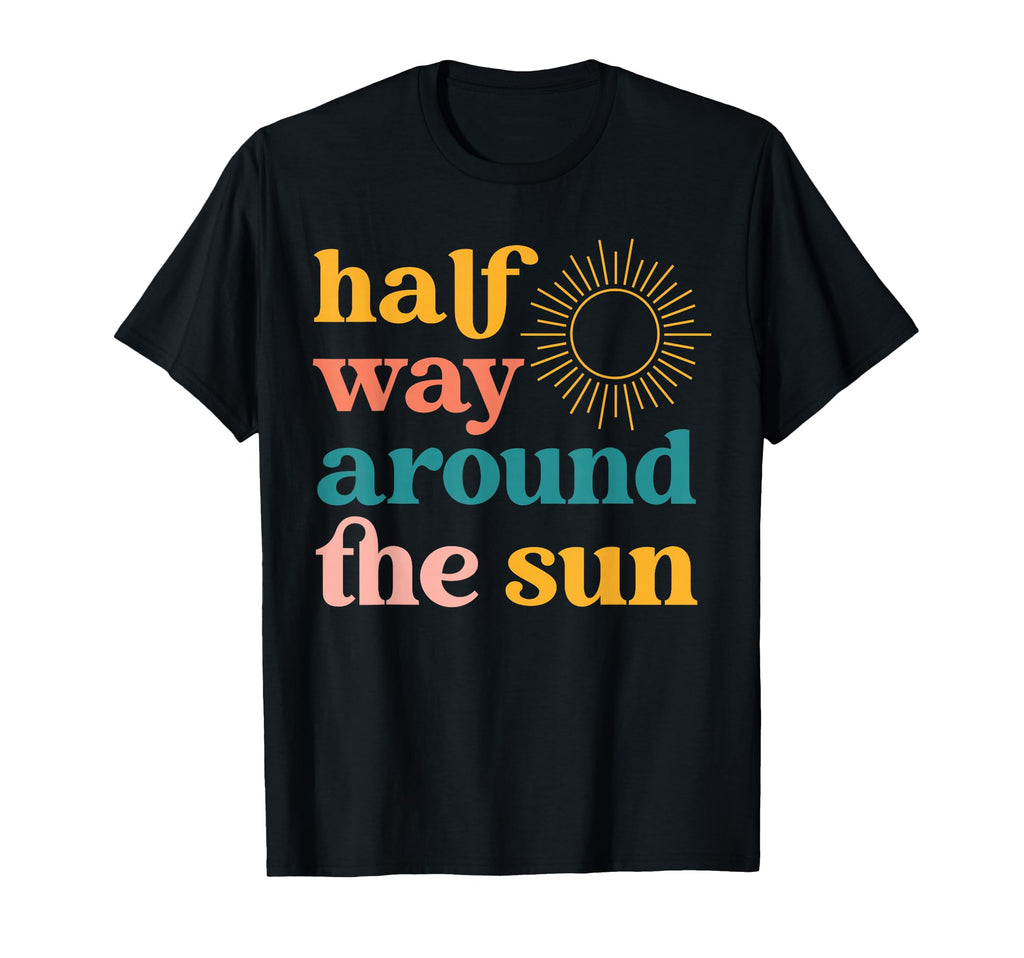 Half Way Around Sun Half Birthday Boho T-Shirt - Custom Art Print Unisex - T-Shirt, Sweatshirt, Hoodie