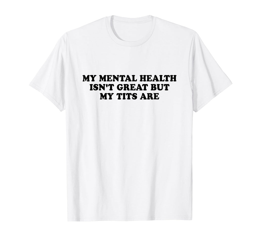 My Mental Health Isnt Great But My T-Shirt - Unique Graphic for Adults - T-Shirt, Sweatshirt, Hoodie