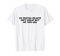 My Mental Health Isnt Great But My T-Shirt - Unique Graphic for Adults - T-Shirt, Sweatshirt, Hoodie