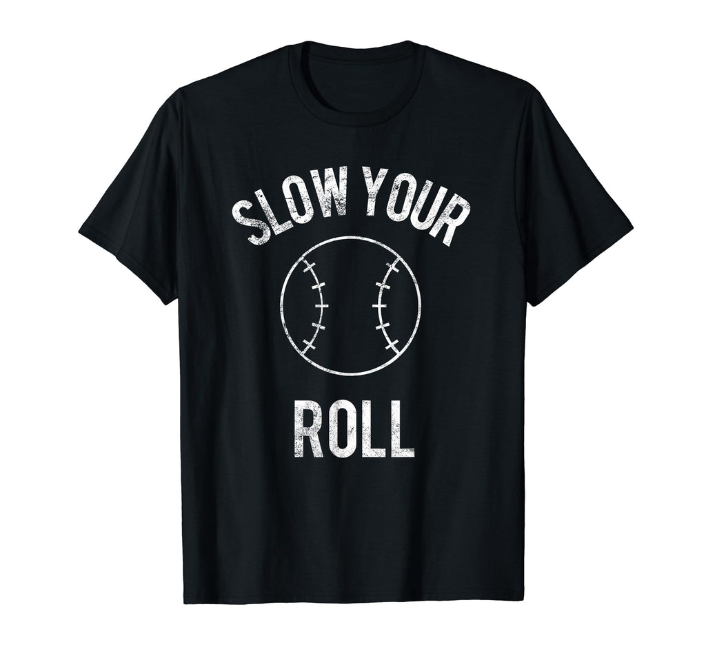 Slow Your Roll Baseball Softball T-Shirt - Novelty Apparel Unisex - T-Shirt, Sweatshirt, Hoodie